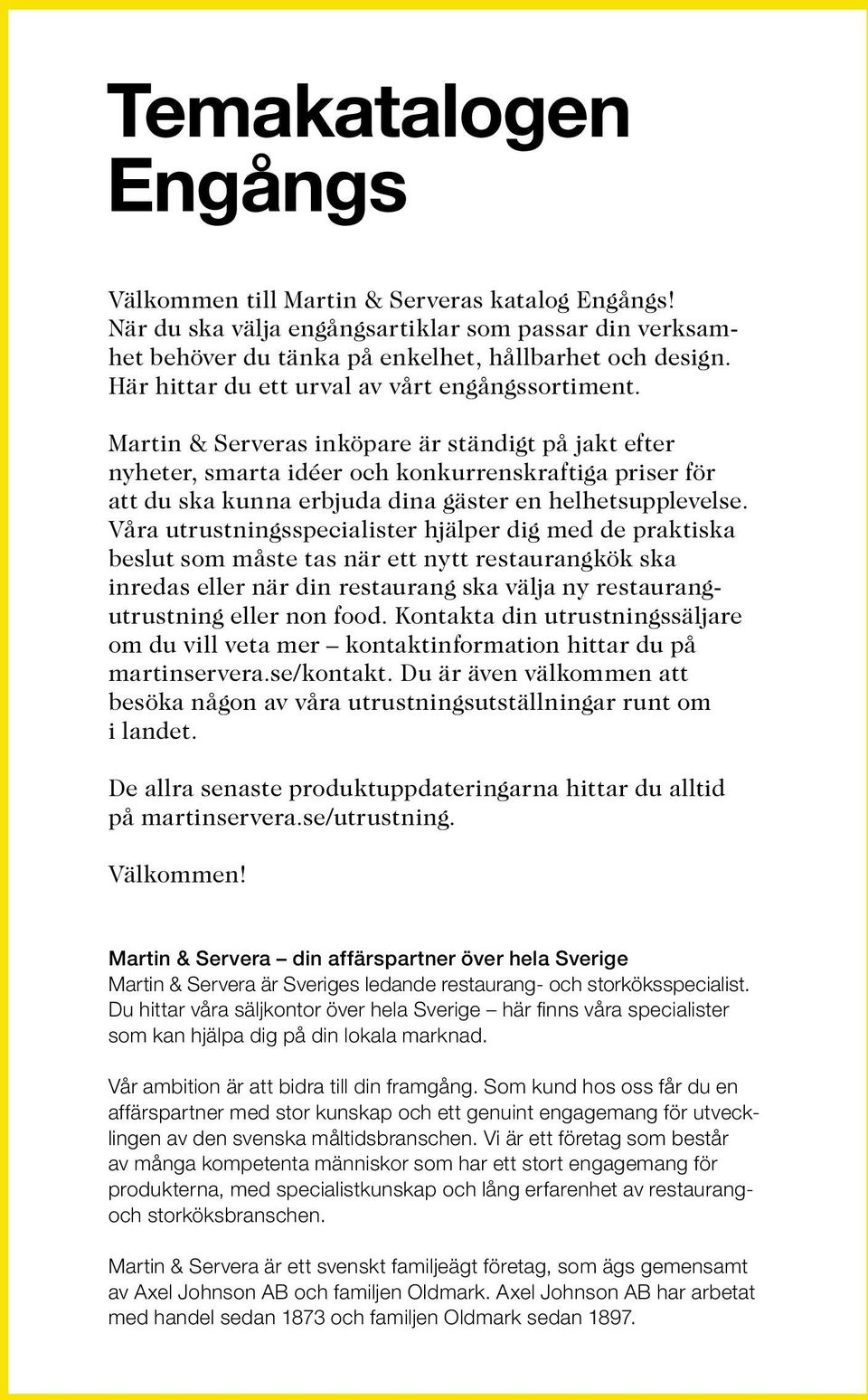 Martin & Serveras inköpare är ständigt på jakt efter nyheter, smarta idéer och konkurrenskraftiga priser för att du ska kunna erbjuda dina gäster en helhetsupplevelse.