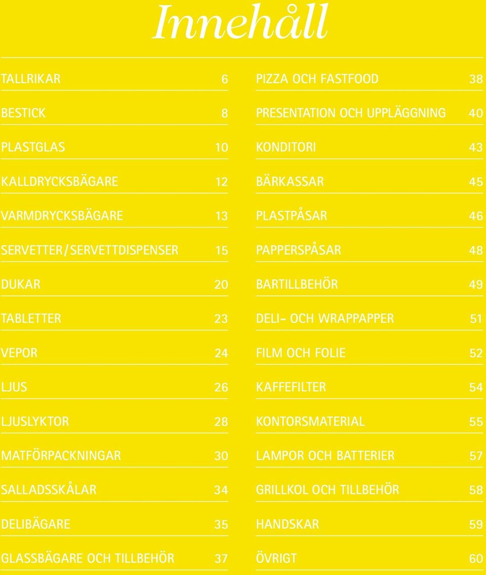 OCH FASTFOOD 38 PRESENTATION OCH UPPLÄGGNING 40 KONDITORI 43 BÄRKASSAR 45 PLASTPÅSAR 46 PAPPERSPÅSAR 48 BARTILLBEHÖR 49 DELI- OCH