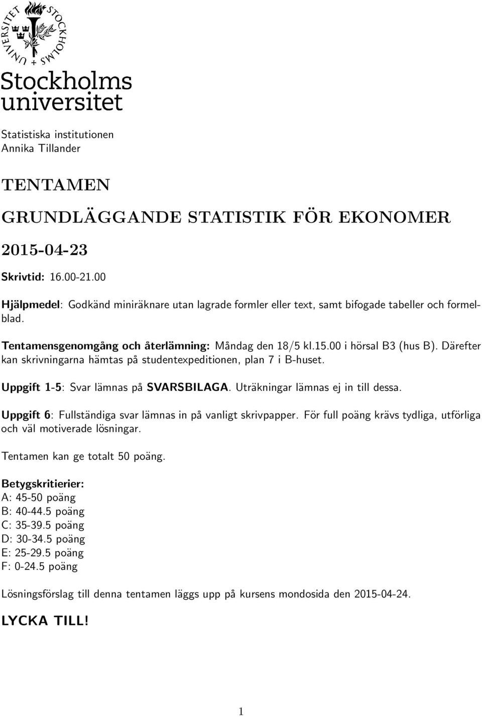 Därefter kan skrivningarna hämtas på studentexpeditionen, plan 7 i B-huset. Uppgift 1-5: Svar lämnas på SVARSBILAGA. Uträkningar lämnas ej in till dessa.