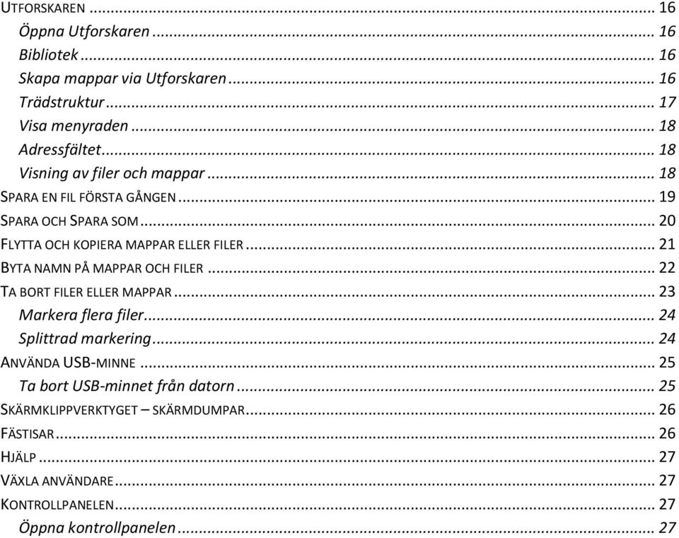 .. 21 BYTA NAMN PÅ MAPPAR OCH FILER... 22 TA BORT FILER ELLER MAPPAR... 23 Markera flera filer... 24 Splittrad markering... 24 ANVÄNDA USB-MINNE.