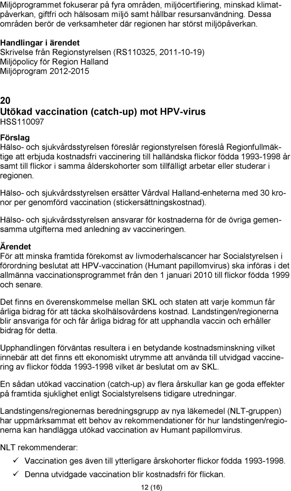 Skrivelse från Regionstyrelsen (RS110325, 2011-10-19) Miljöpolicy för Region Halland Miljöprogram 2012-2015 20 Utökad vaccination (catch-up) mot HPV-virus HSS110097 Förslag Hälso- och