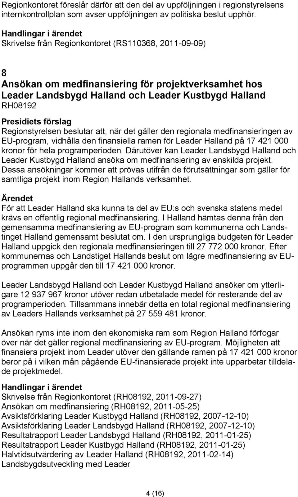 när det gäller den regionala medfinansieringen av EU-program, vidhålla den finansiella ramen för Leader Halland på 17 421 000 kronor för hela programperioden.