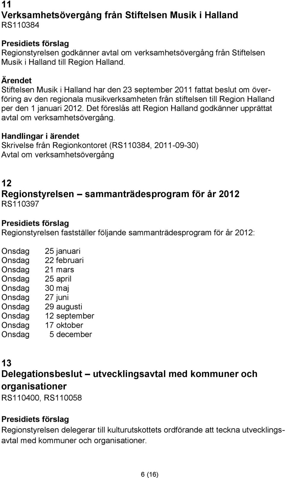 Det föreslås att Region Halland godkänner upprättat avtal om verksamhetsövergång.