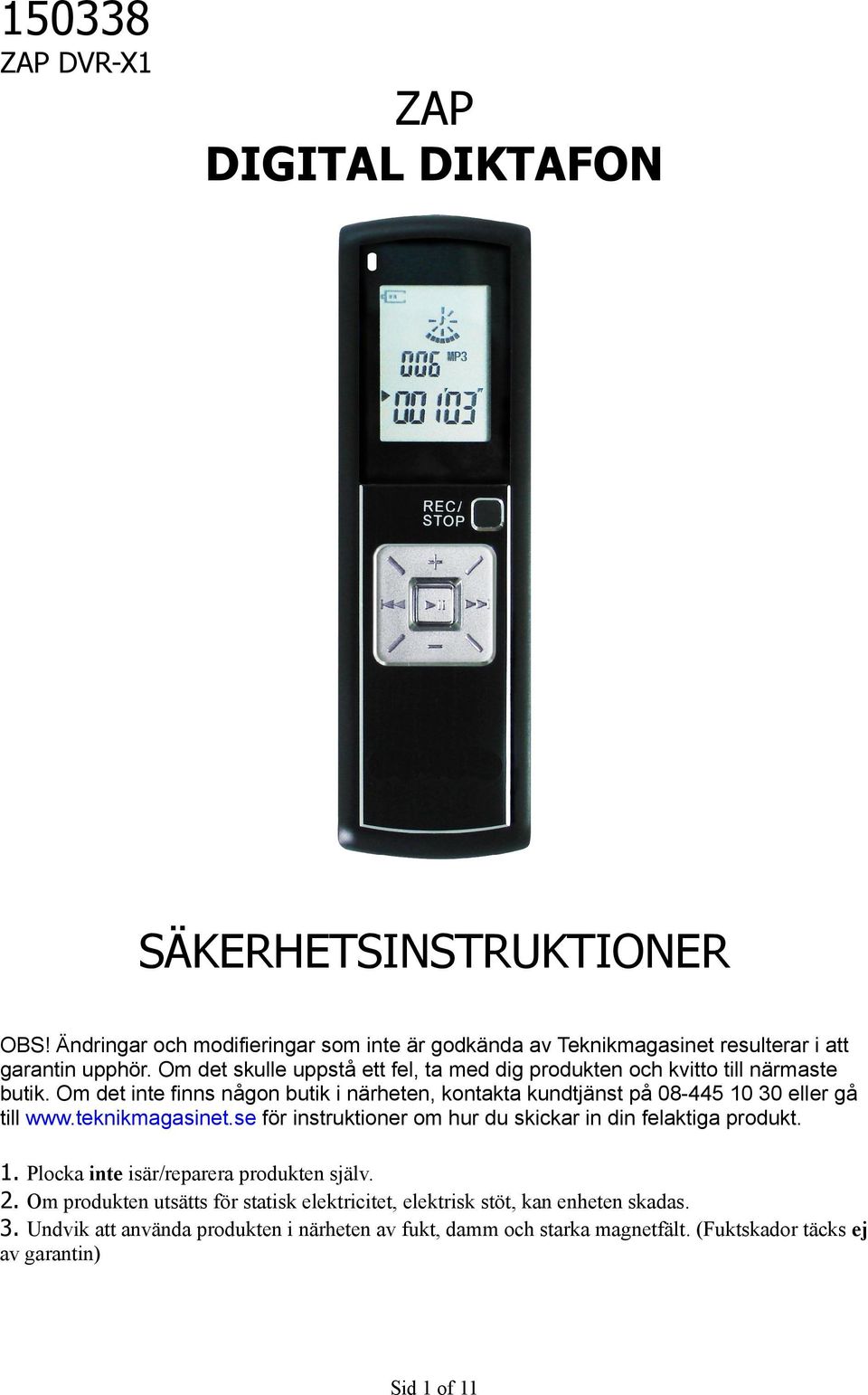Om det inte finns någon butik i närheten, kontakta kundtjänst på 08-445 10 30 eller gå till www.teknikmagasinet.