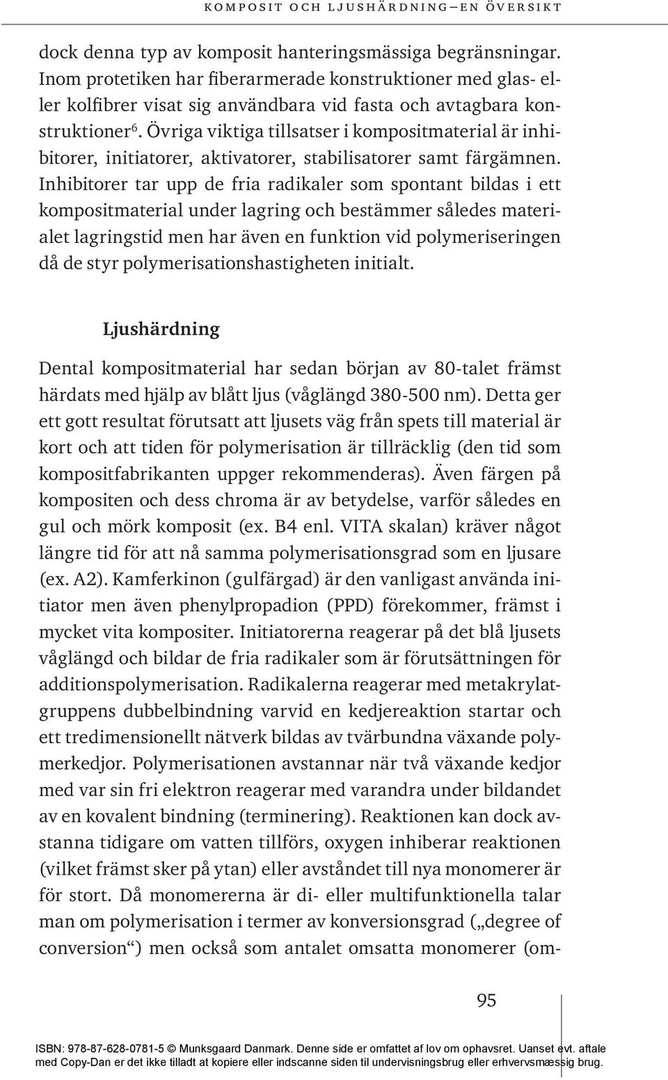 Inhibitorer tar upp de fria radikaler som spontant bildas i ett kompositmaterial under lagring och bestämmer således materialet lagringstid men har även en funktion vid polymeriseringen då de styr