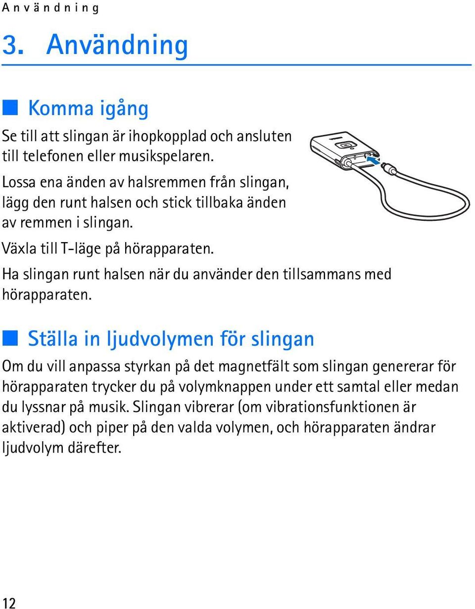 Ha slingan runt halsen när du använder den tillsammans med hörapparaten.