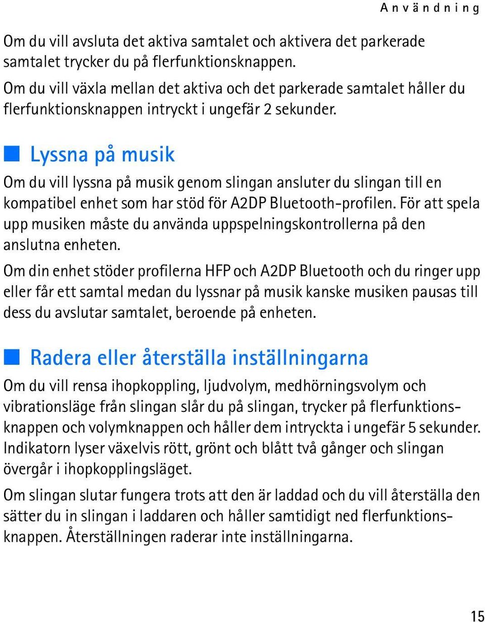 Lyssna på musik Om du vill lyssna på musik genom slingan ansluter du slingan till en kompatibel enhet som har stöd för A2DP Bluetooth-profilen.