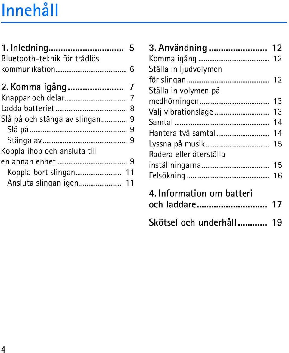 .. 11 3. Användning... 12 Komma igång... 12 Ställa in ljudvolymen för slingan... 12 Ställa in volymen på medhörningen... 13 Välj vibrationsläge... 13 Samtal.