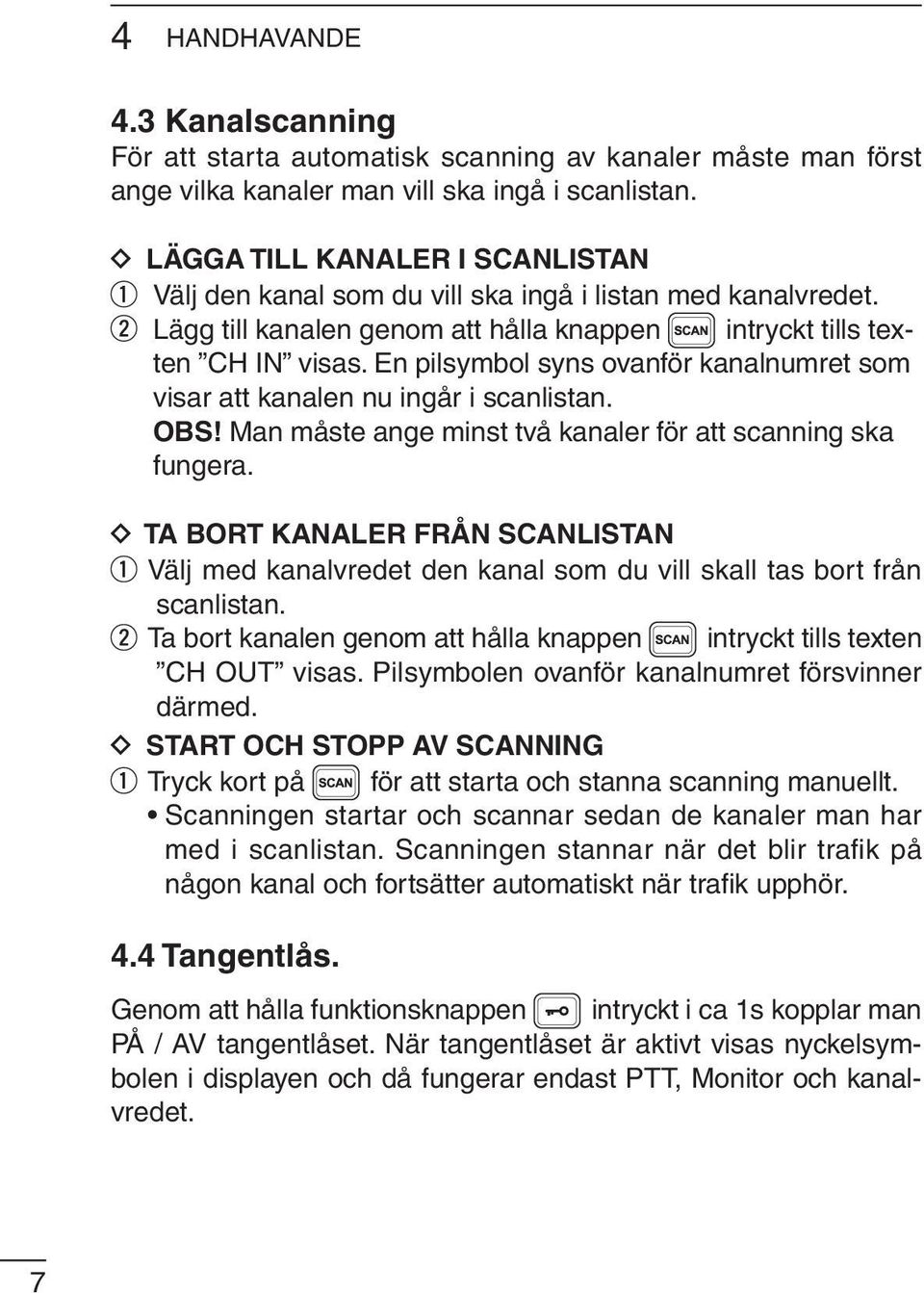 En pilsymbol syns ovanför kanalnumret som visar att kanalen nu ingår i scanlistan. OBS! Man måste ange minst två kanaler för att scanning ska fungera.