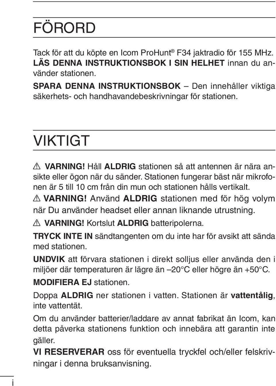 Håll ALDRIG stationen så att antennen är nära ansikte eller ögon när du sänder. Stationen fungerar bäst när mikrofonen är 5 till 10 cm från din mun och stationen hålls vertikalt. VARNING!