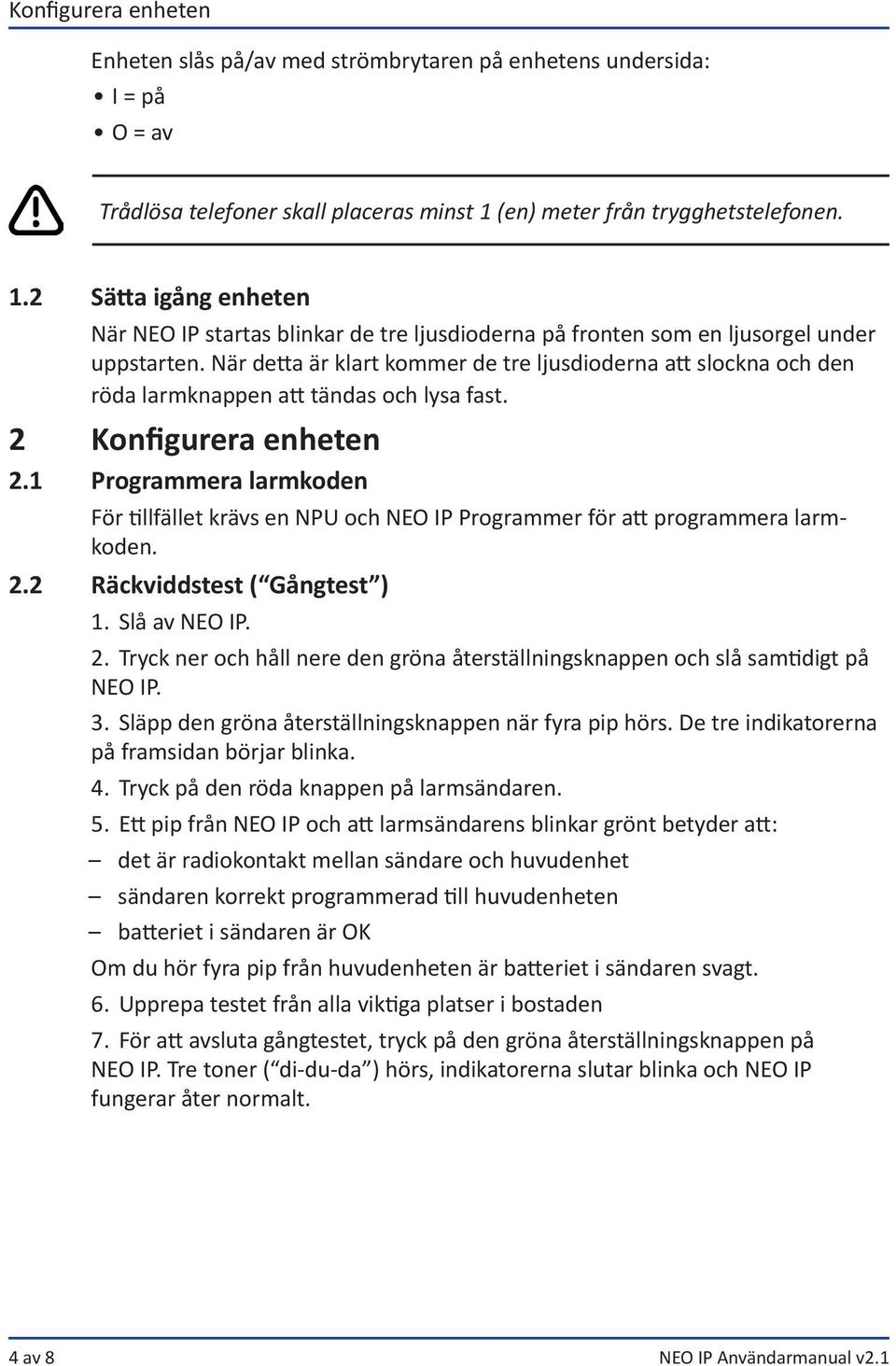 När detta är klart kommer de tre ljusdioderna att slockna och den röda larmknappen att tändas och lysa fast. 2 Konfigurera enheten 2.