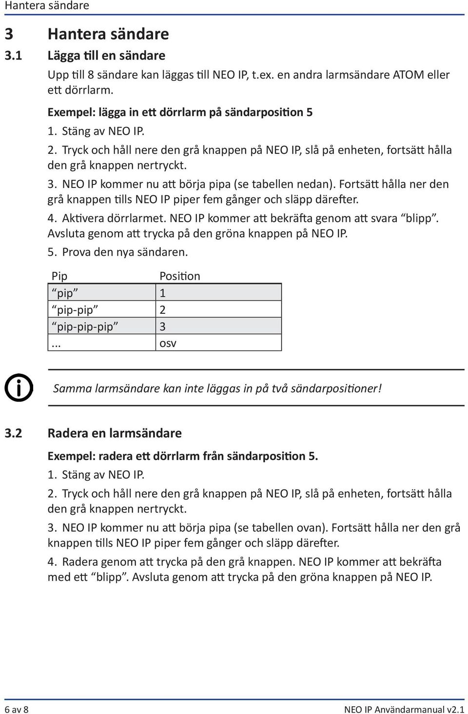 NEO IP kommer nu att börja pipa (se tabellen nedan). Fortsätt hålla ner den grå knappen tills NEO IP piper fem gånger och släpp därefter. 4. Aktivera dörrlarmet.