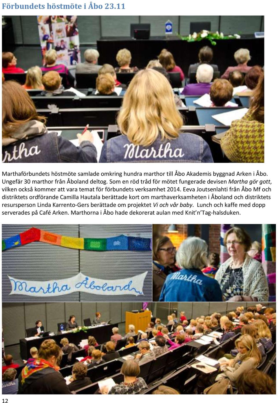 Som en röd tråd för mötet fungerade devisen Martha gör gott, vilken också kommer att vara temat för förbundets verksamhet 2014.
