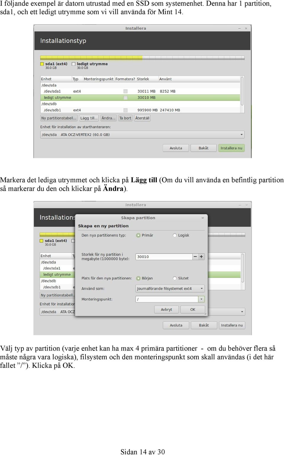 Markera det lediga utrymmet och klicka på Lägg till (Om du vill använda en befintlig partition så markerar du den och klickar
