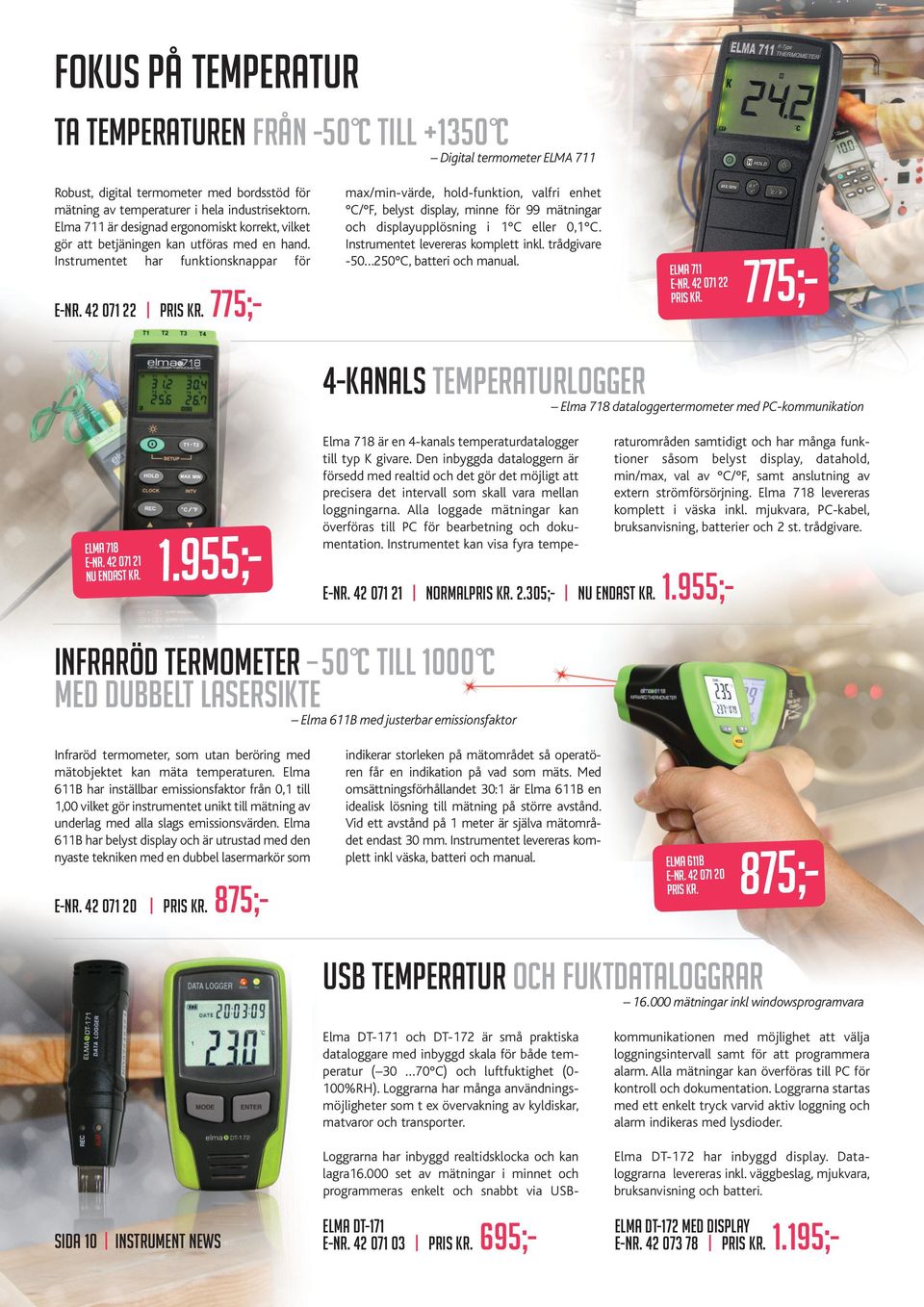775;- max/min-värde, hold-funktion, valfri enhet C/ F, belyst display, minne för 99 mätningar och displayupplösning i 1 C eller 0,1 C. Instrumentet levereras komplett inkl.