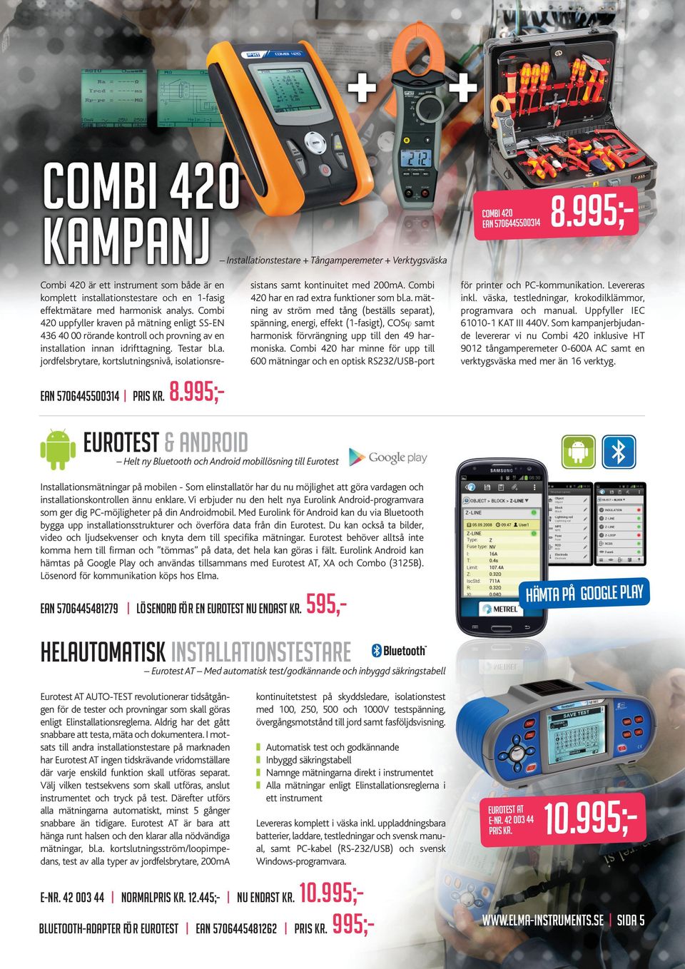 Combi 420 uppfyller kraven på mätning enligt SS-EN 436 40 00 rörande kontroll och provning av en installation innan idrifttagning. Testar bl.a. jordfelsbrytare, kortslutningsnivå, isolationsre- EAN 5706445500314 PRIS KR.