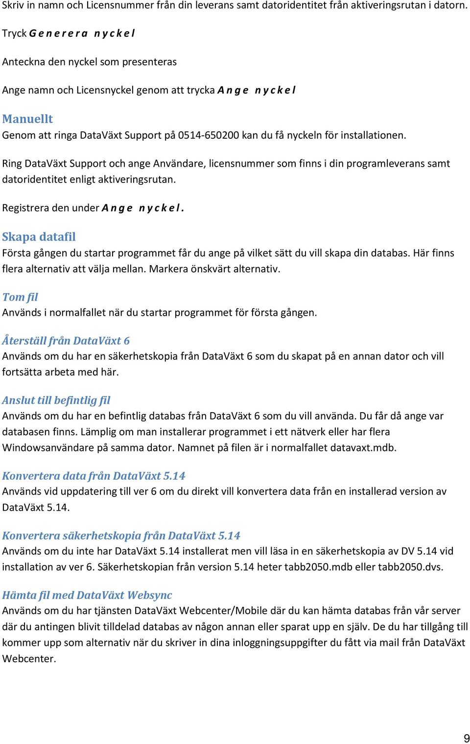 installationen. Ring DataVäxt Support och ange Användare, licensnummer som finns i din programleverans samt datoridentitet enligt aktiveringsrutan. Registrera den under Ange nyckel.