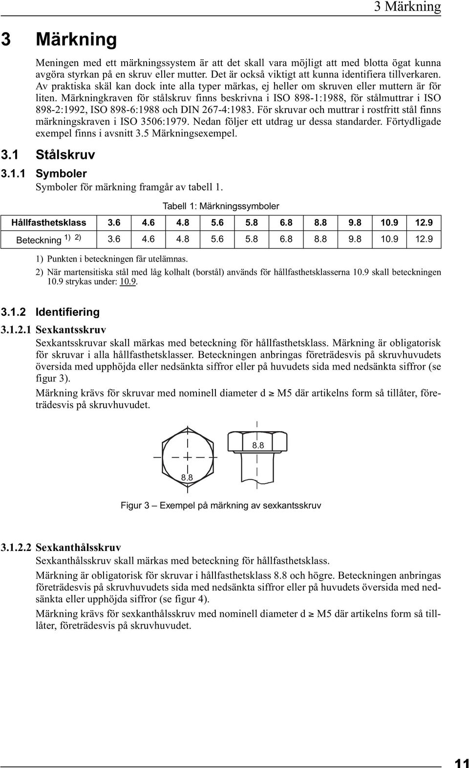 Märkningkraven för stålskruv finns beskrivna i ISO 898-1:1988, för stålmuttrar i ISO 898-2:1992, ISO 898-6:1988 och DIN 267-4:1983.