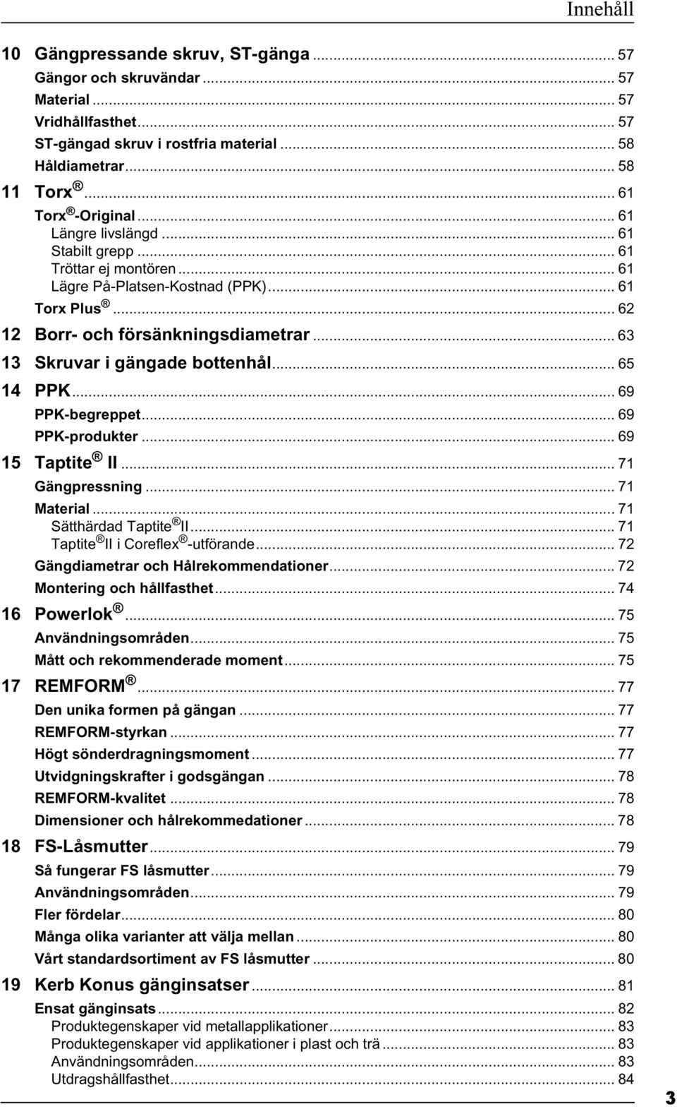 .. 65 14 PPK... 69 PPK-begreppet... 69 PPK-produkter... 69 15 Taptite II... 71 Gängpressning... 71 Material...71 Sätthärdad Taptite II... 71 Taptite II i Coreflex -utförande.