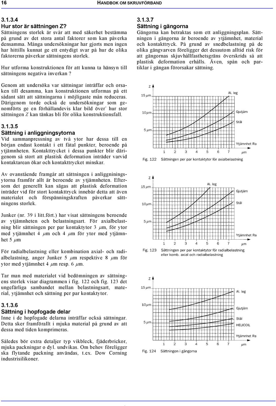 Hur utforma konstruktionen för att kunna ta hänsyn till sättninens neativa inverkan? 3.1.3.7 Sättnin i änorna Gänorna kan betraktas som ett anlininsplan.
