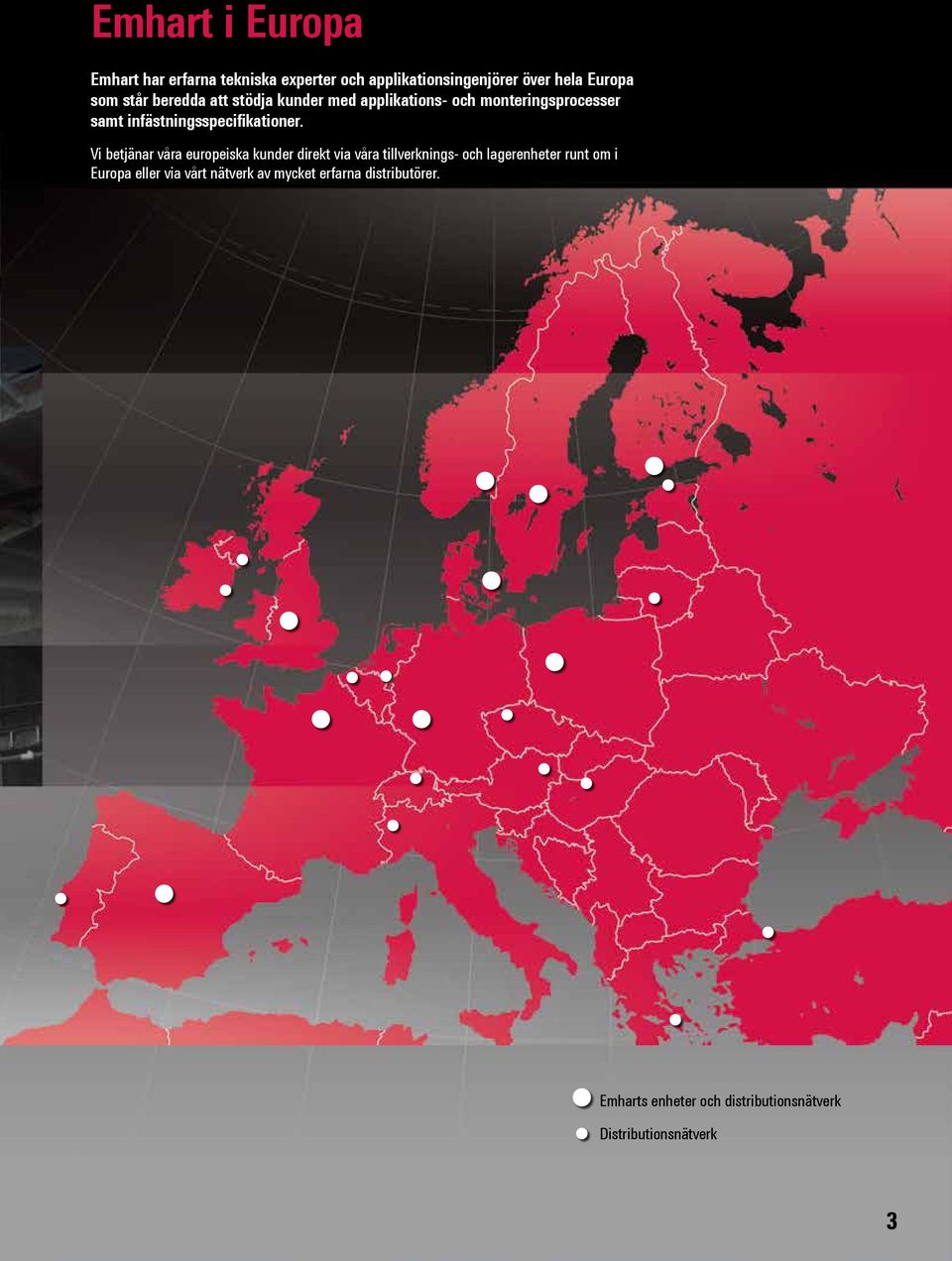 Vi betjänar våra europeiska kunder direkt via våra tillverknings- och lagerenheter runt om i Europa eller