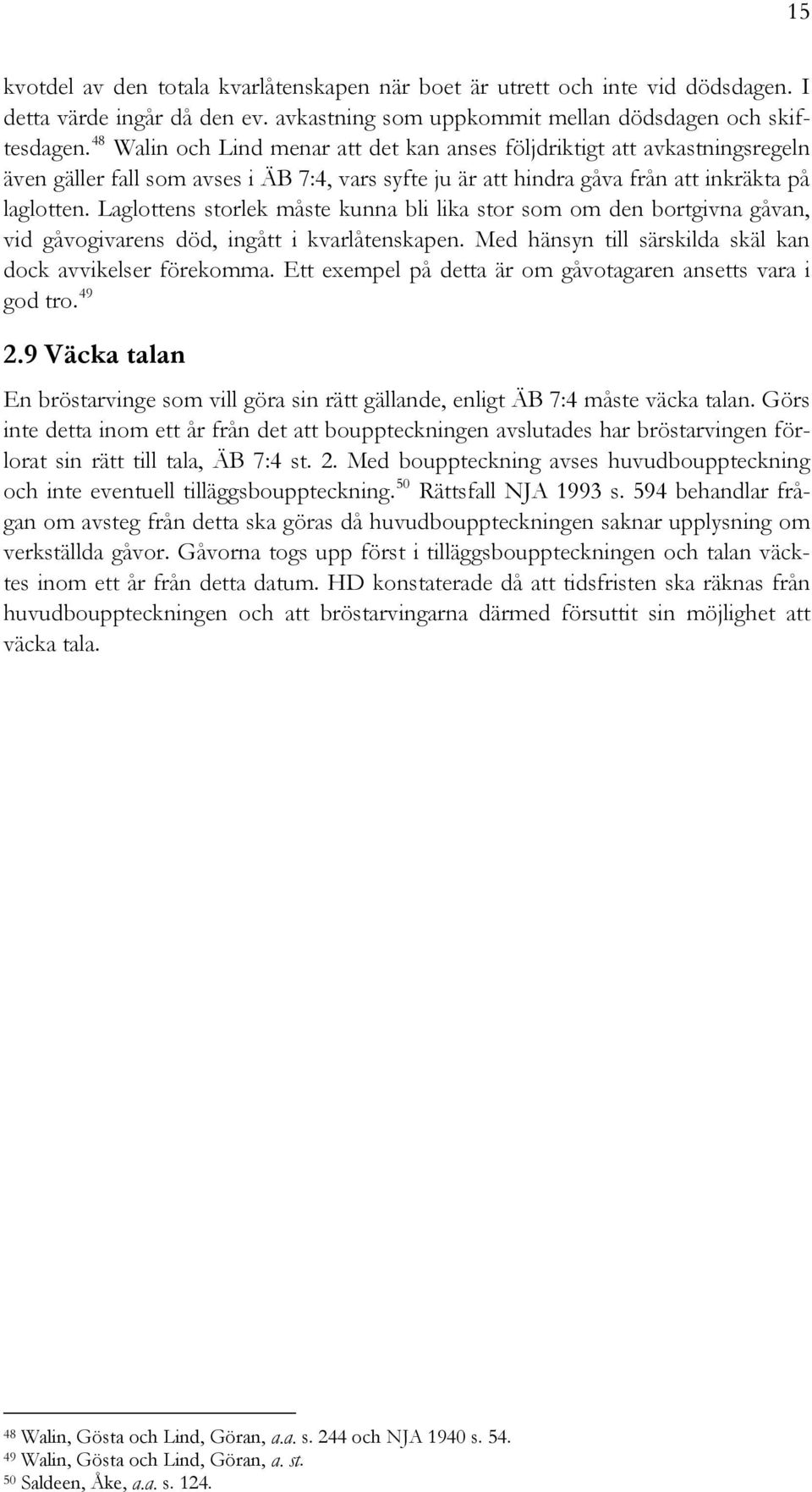 Laglottens storlek måste kunna bli lika stor som om den bortgivna gåvan, vid gåvogivarens död, ingått i kvarlåtenskapen. Med hänsyn till särskilda skäl kan dock avvikelser förekomma.