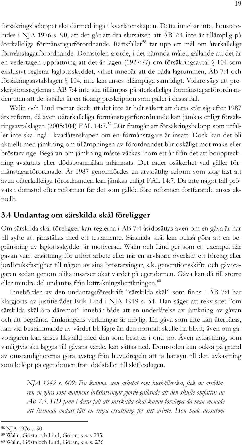 Domstolen gjorde, i det nämnda målet, gällande att det är en vedertagen uppfattning att det är lagen (1927:77) om försäkringsavtal 104 som exklusivt reglerar laglottsskyddet, vilket innebär att de
