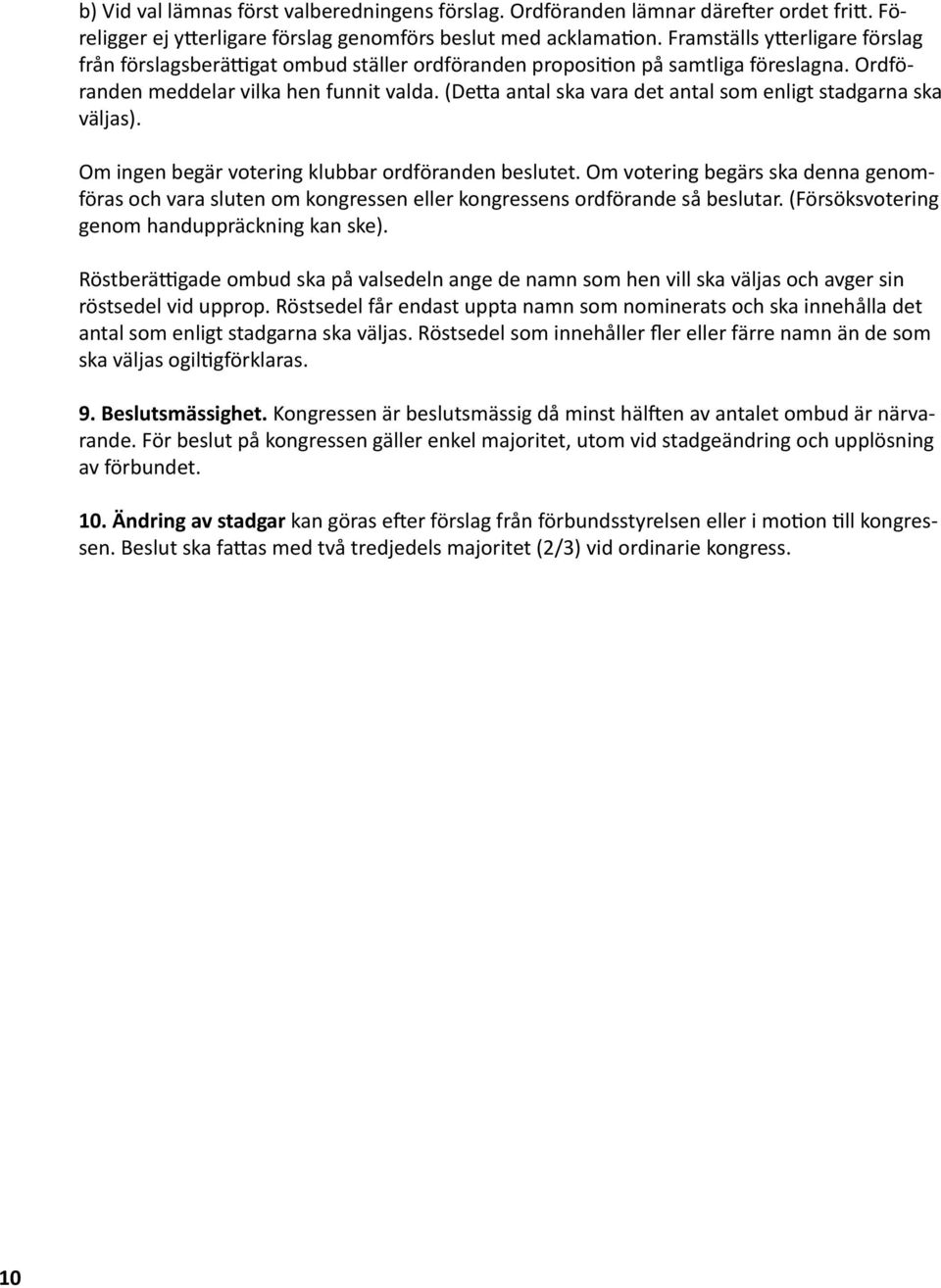 (Detta antal ska vara det antal som enligt stadgarna ska väljas). Om ingen begär votering klubbar ordföranden beslutet.