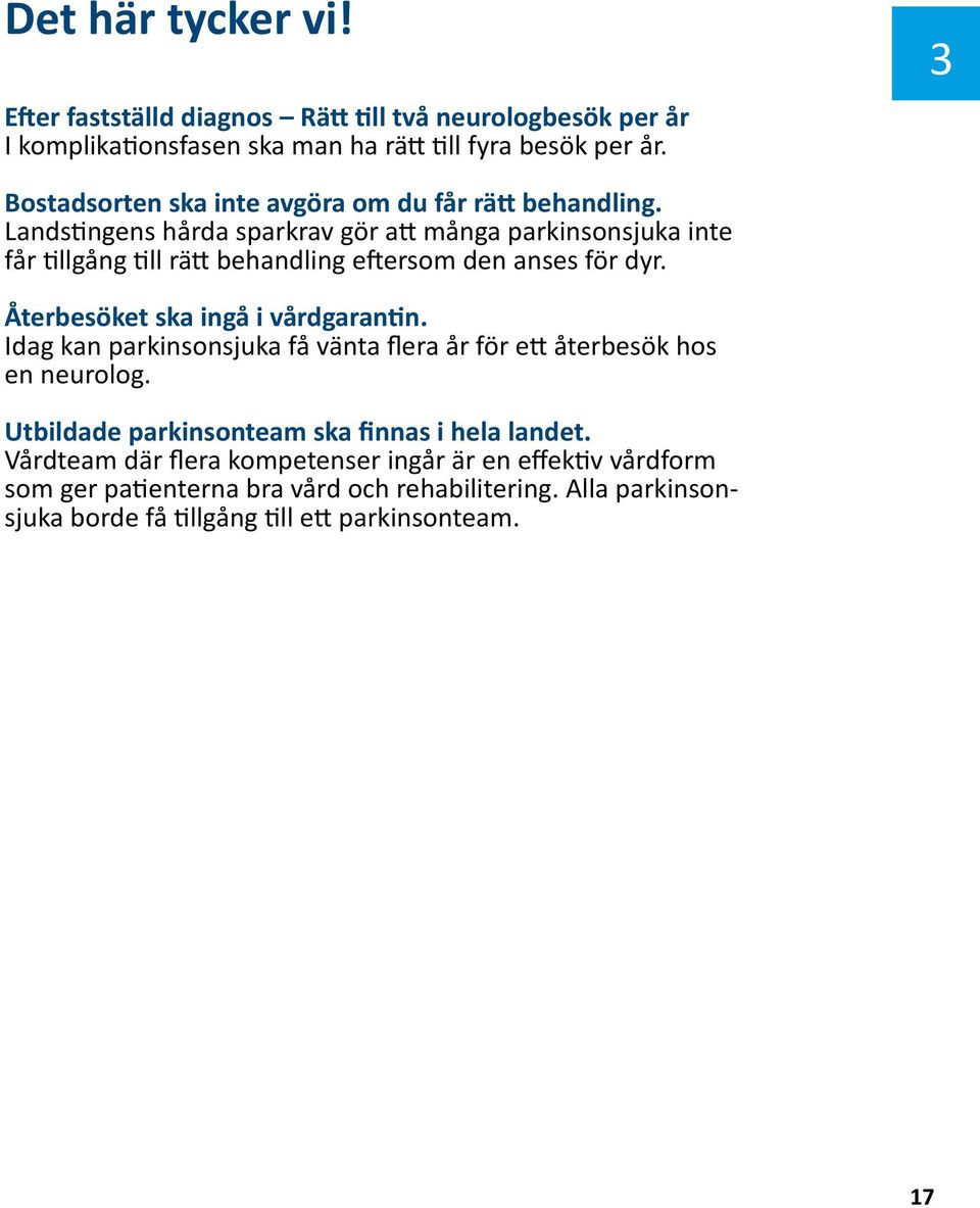 Landstingens hårda sparkrav gör att många parkinsonsjuka inte får tillgång till rätt behandling eftersom den anses för dyr. Återbesöket ska ingå i vårdgarantin.