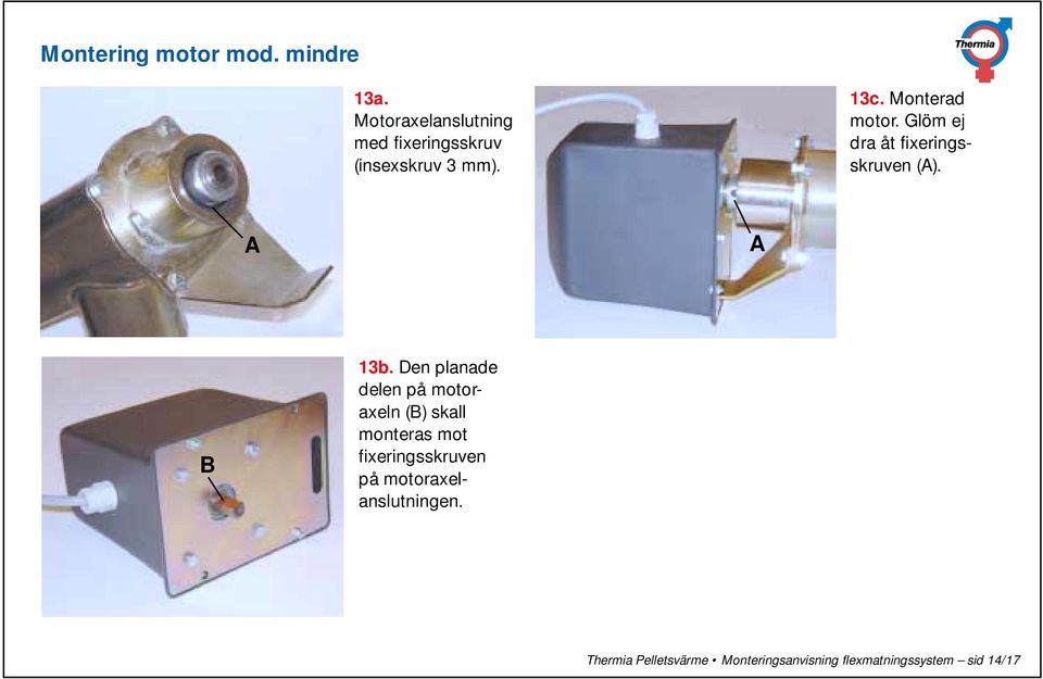 Glöm ej dra åt fixeringsskruven (). 13b.