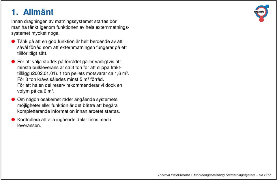 För att välja storlek på förrådet gäller vanligtvis att minsta bulkleverans är ca 3 ton för att slippa frakttillägg (2002.01.01). 1 ton pellets motsvarar ca 1,6 m 3.