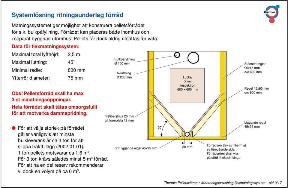 Pelletsförråd skall ha max 3 st inmatningsöppningar. Hela förrådet skall tätas omsorgsfullt för att motverka dammspridning.