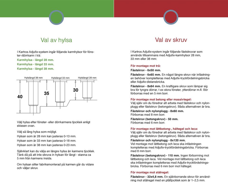 Hylslängd mm Hylsan som är 8 mm kan justeras 0-1 mm. Hylsan som är mm kan justeras 0-18 mm. Hylsan som är 8 mm kan justeras 0- mm.
