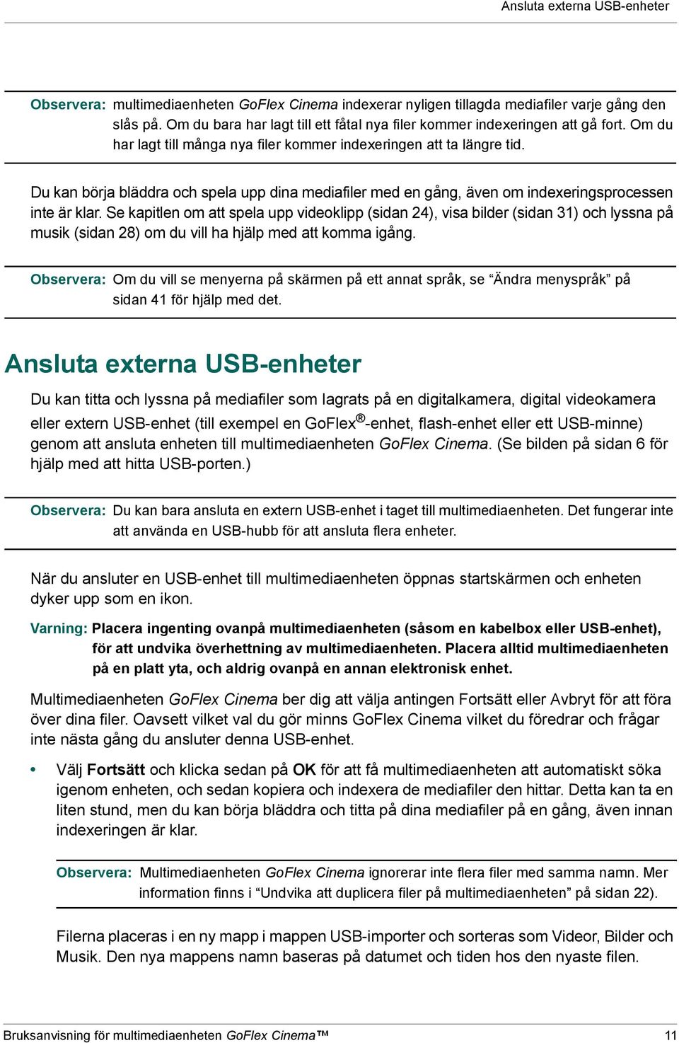 Du kan börja bläddra och spela upp dina mediafiler med en gång, även om indexeringsprocessen inte är klar.