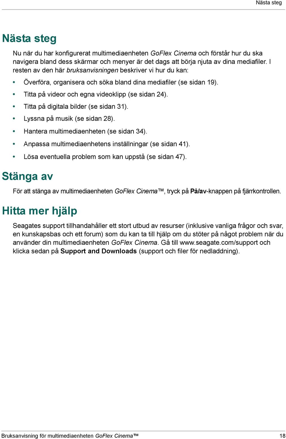 Titta på digitala bilder (se sidan 31). Lyssna på musik (se sidan 28). Hantera multimediaenheten (se sidan 34). Anpassa multimediaenhetens inställningar (se sidan 41).