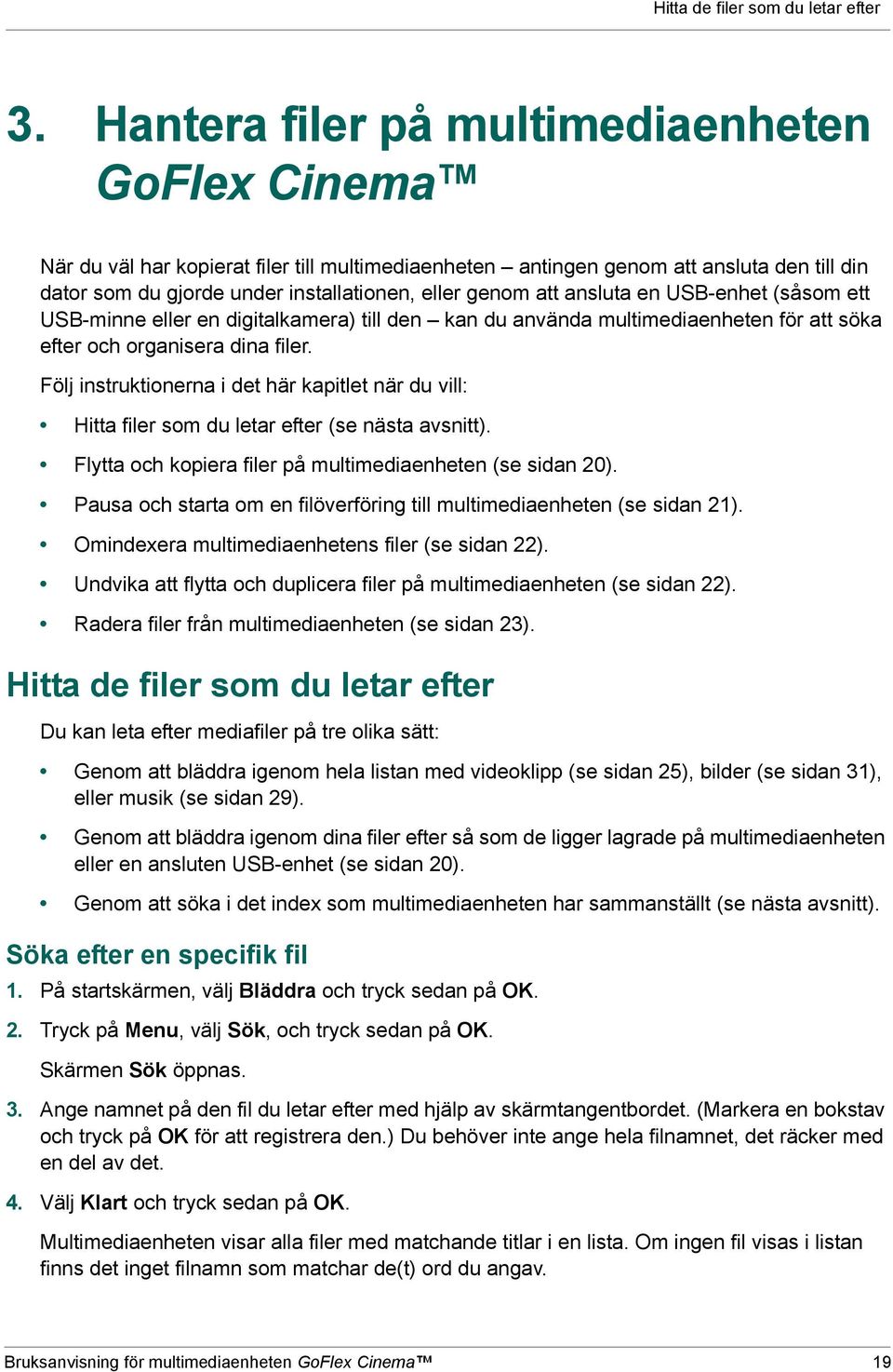 ansluta en USB-enhet (såsom ett USB-minne eller en digitalkamera) till den kan du använda multimediaenheten för att söka efter och organisera dina filer.