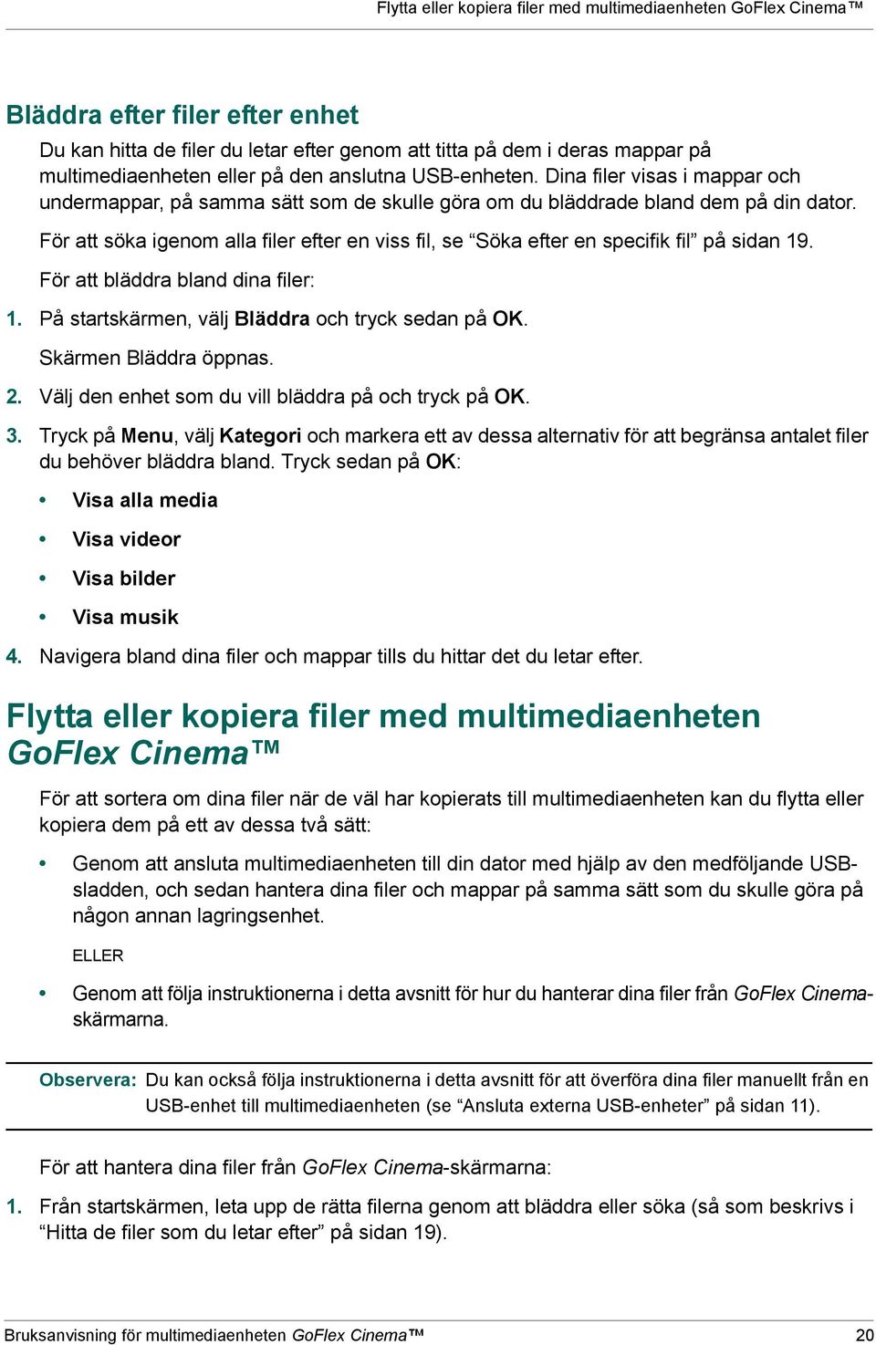 För att söka igenom alla filer efter en viss fil, se Söka efter en specifik fil på sidan 19. För att bläddra bland dina filer: 1. På startskärmen, välj Bläddra och tryck sedan på OK.