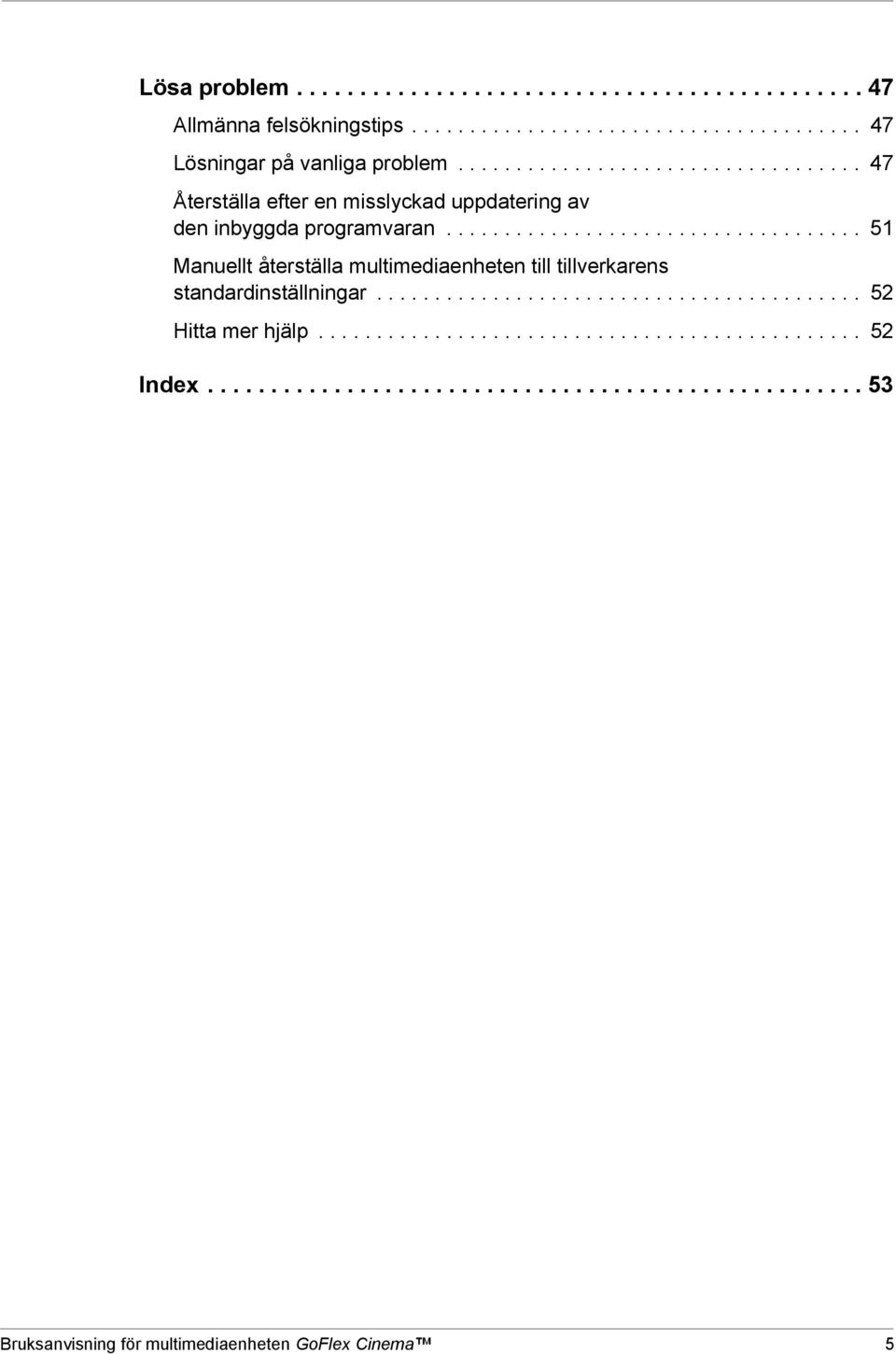 ................................... 51 Manuellt återställa multimediaenheten till tillverkarens standardinställningar.......................................... 52 Hitta mer hjälp.