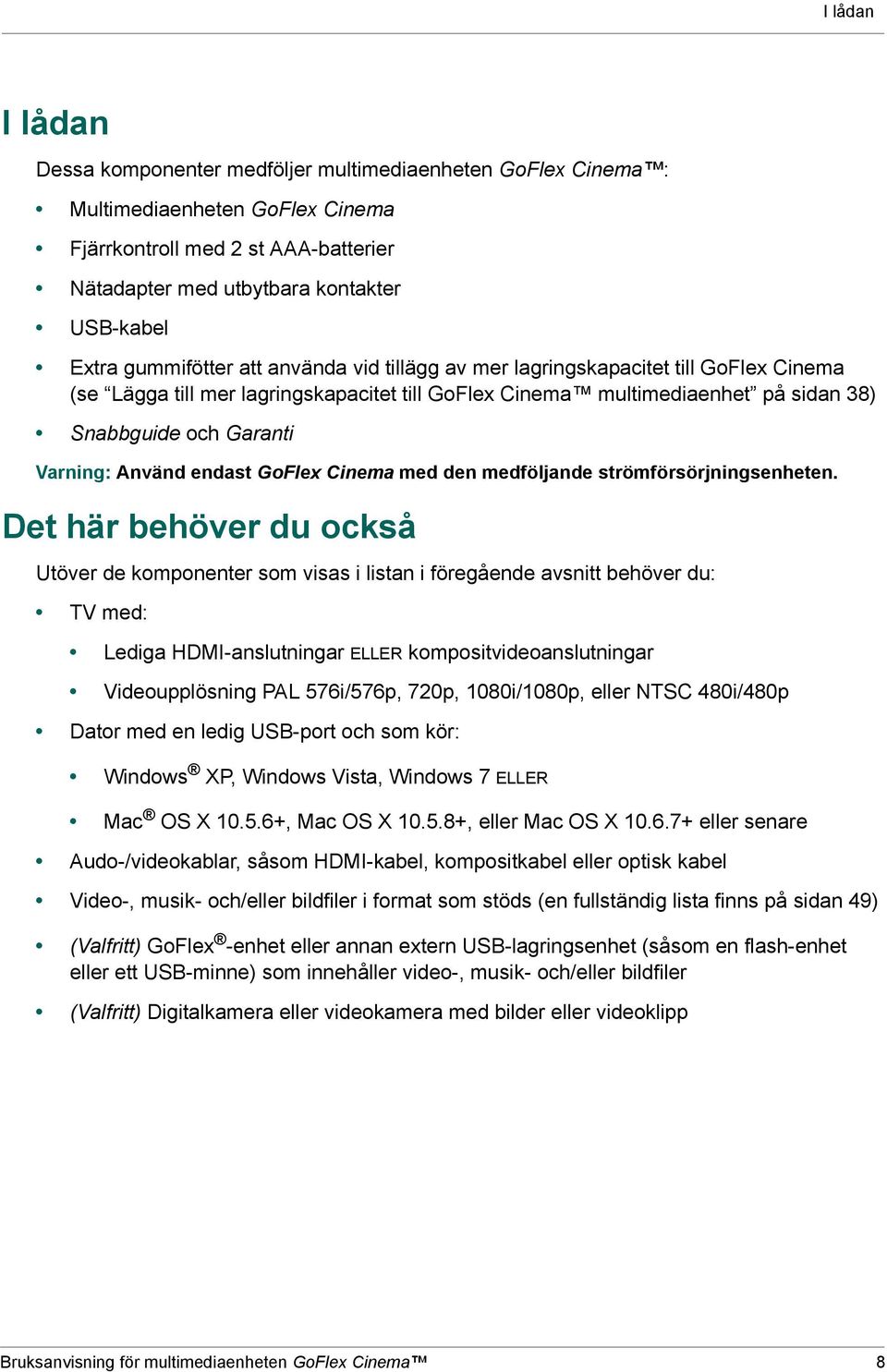 Använd endast GoFlex Cinema med den medföljande strömförsörjningsenheten.