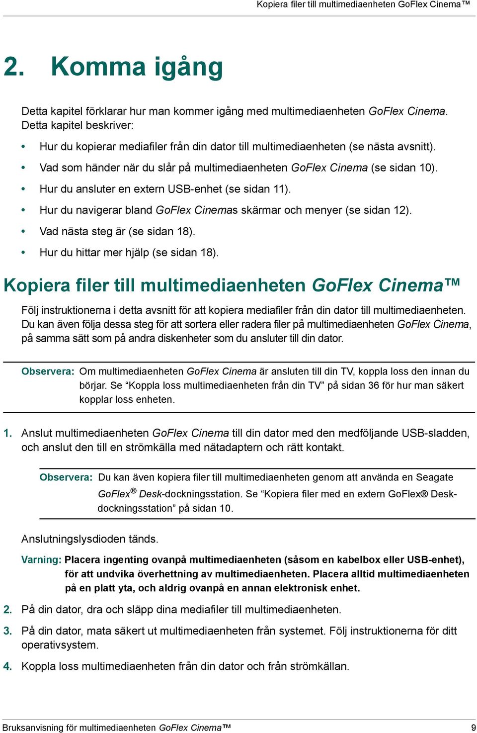 Hur du ansluter en extern USB-enhet (se sidan 11). Hur du navigerar bland GoFlex Cinemas skärmar och menyer (se sidan 12). Vad nästa steg är (se sidan 18). Hur du hittar mer hjälp (se sidan 18).