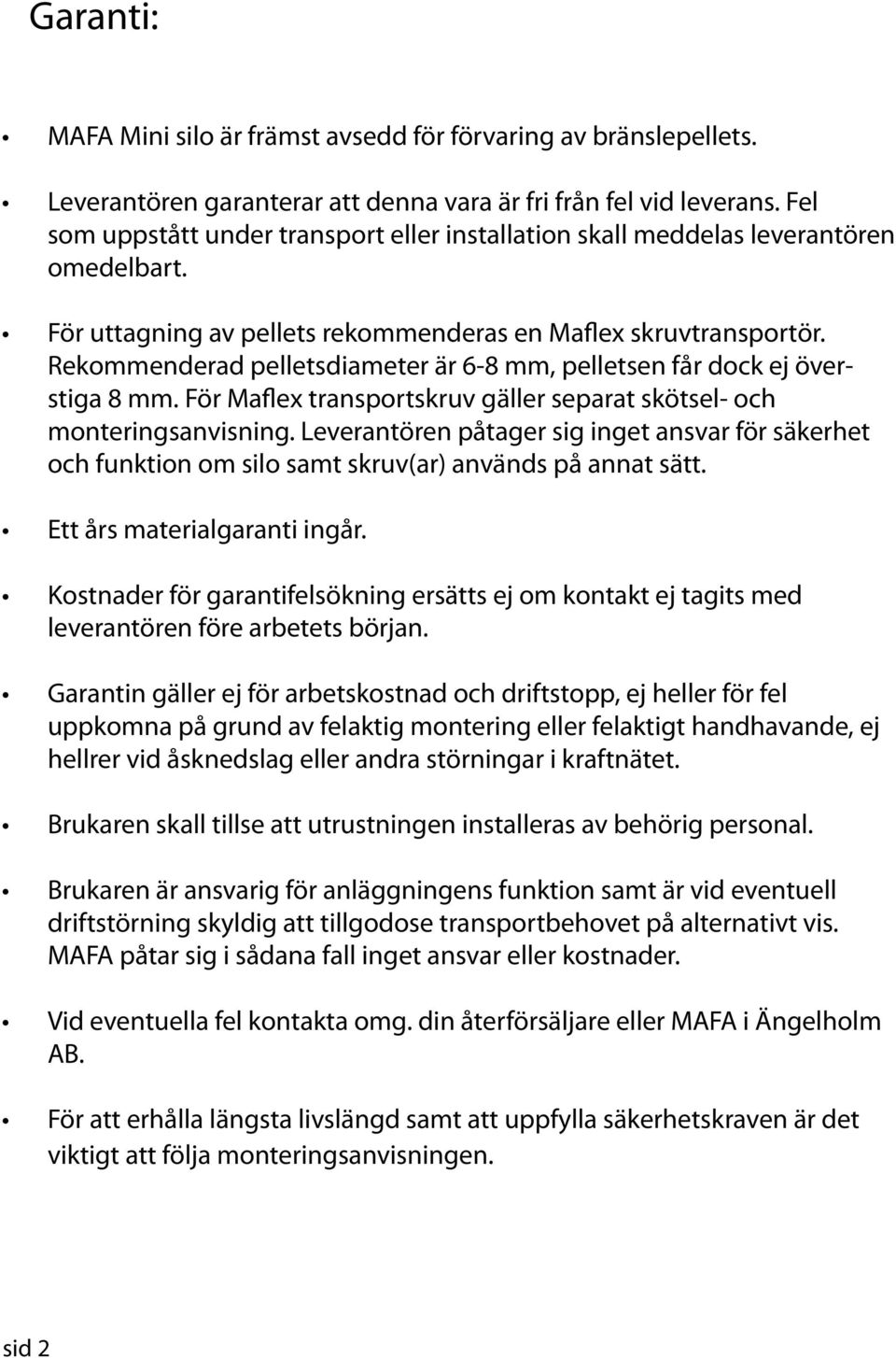 Rekommenderad pelletsdiameter är 6-8 mm, pelletsen får dock ej överstiga 8 mm. För Maflex transportskruv gäller separat skötsel- och monteringsanvisning.