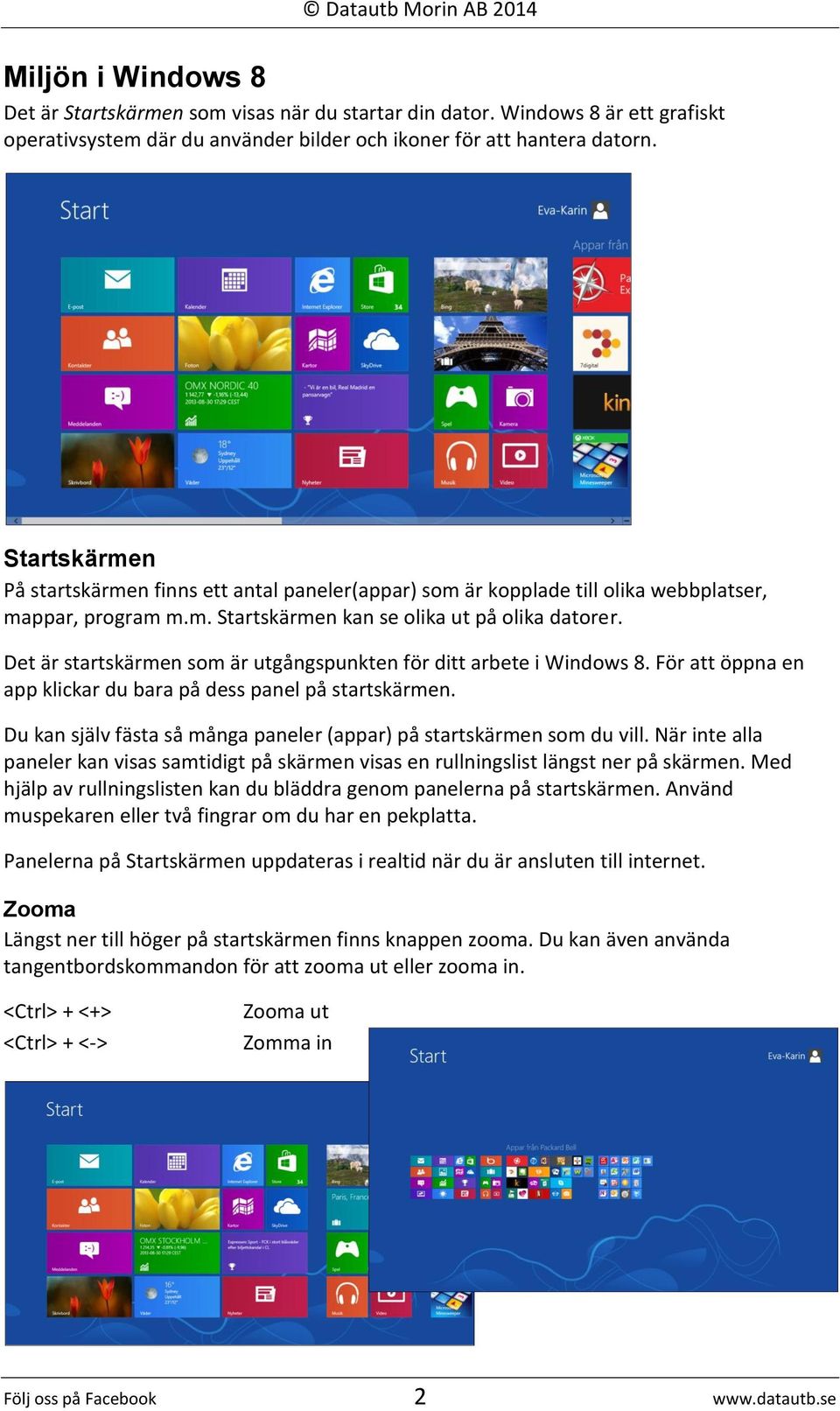 Det är startskärmen som är utgångspunkten för ditt arbete i Windows 8. För att öppna en app klickar du bara på dess panel på startskärmen.