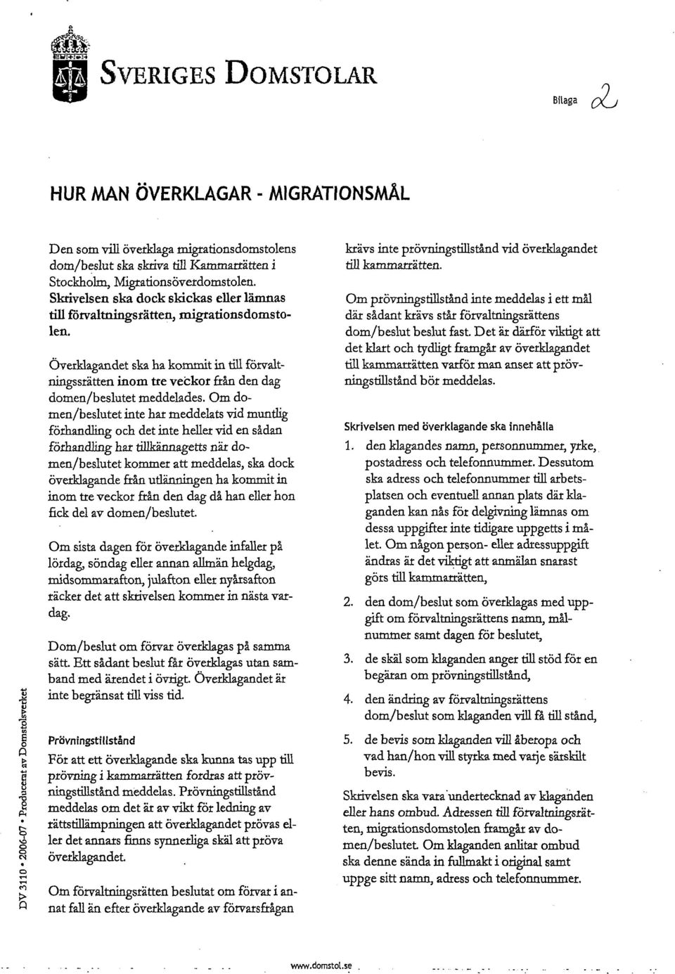 Om domen/beslutet inte har meddelats vid muntlig förhandling och det inte heller vid en sådan förhandling har tillkännagetts när domen/beslutet kommer att meddelas, ska dock överklagande från