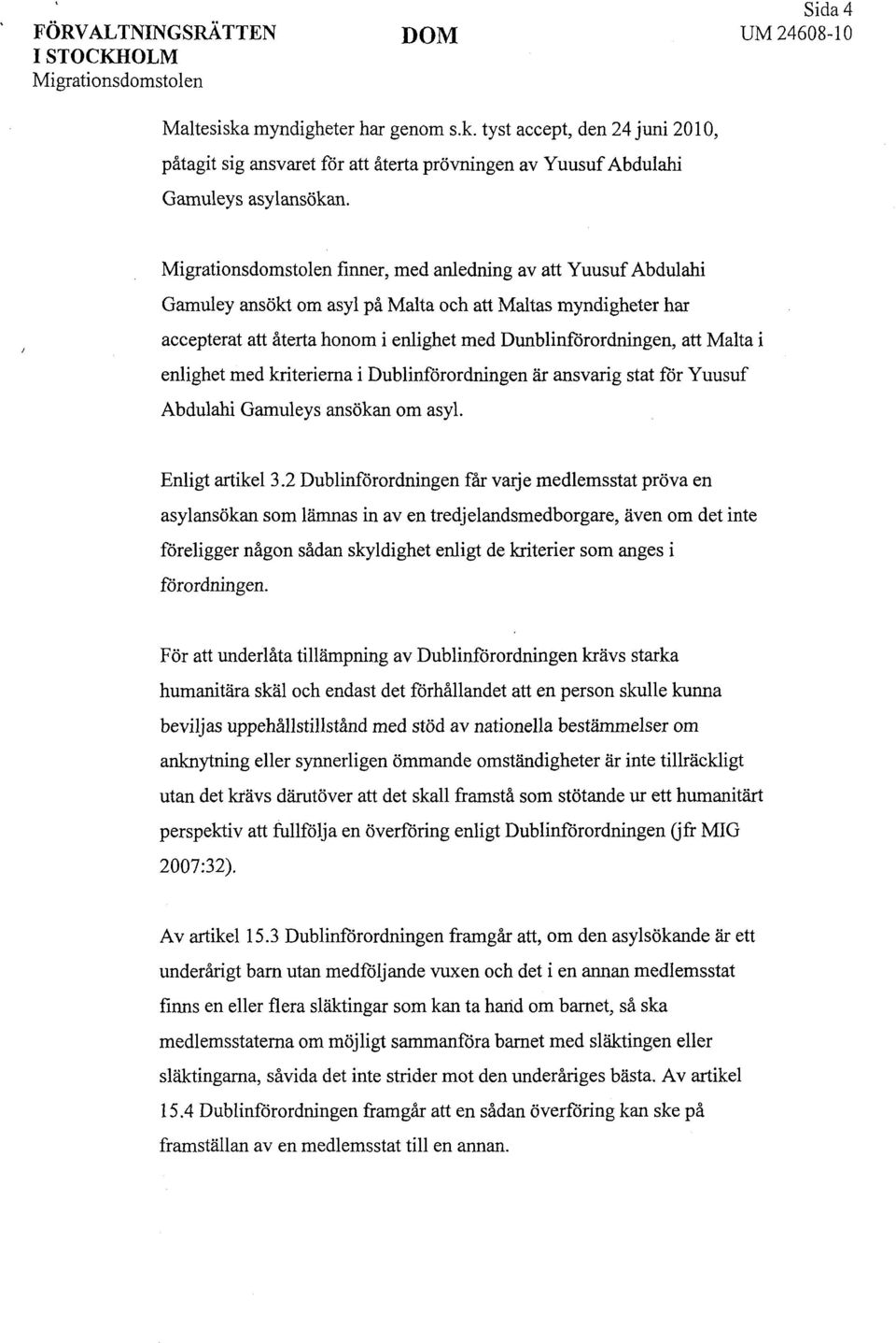 Migrationsdomstolen finner, med anledning av att Yuusuf Abdulahi Gamuley ansökt om asyl på Malta och att Maltas myndigheter har accepterat att återta honom i enlighet med Dunblinförordningen, att