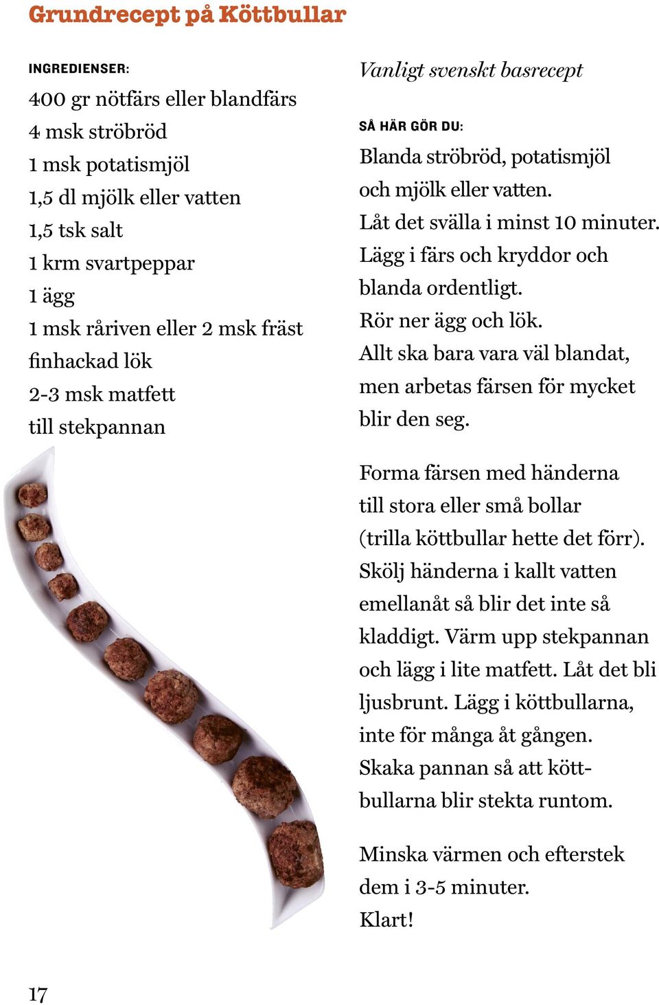 Lägg i färs och kryddor och blanda ordentligt. Rör ner ägg och lök. Allt ska bara vara väl blandat, men arbetas färsen för mycket blir den seg.