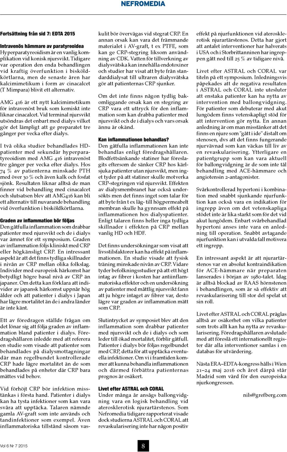 AMG 416 är ett nytt kalcimimetikum för intravenöst bruk som kemiskt inte liknar cinacalcet.