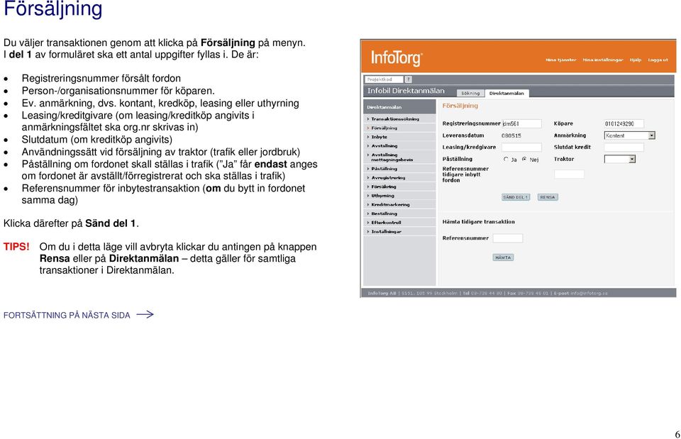 kontant, kredköp, leasing eller uthyrning Leasing/kreditgivare (om leasing/kreditköp angivits i anmärkningsfältet ska org.