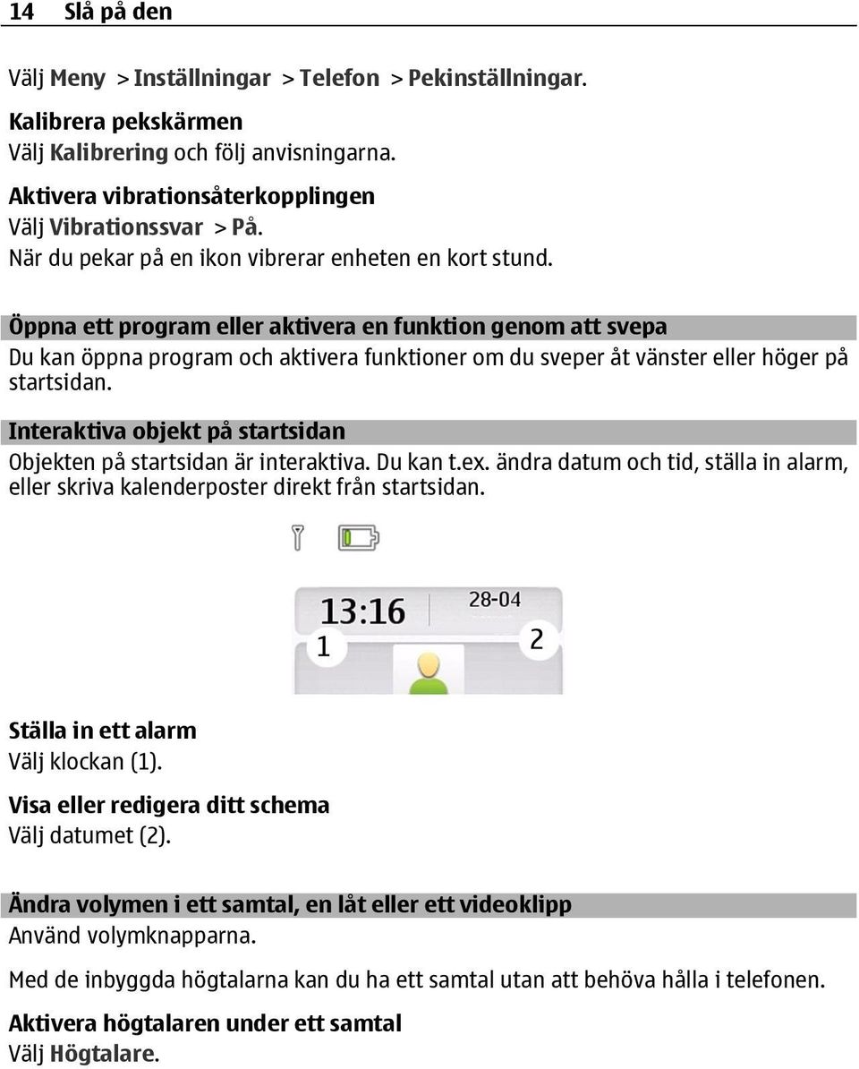 Öppna ett program eller aktivera en funktion genom att svepa Du kan öppna program och aktivera funktioner om du sveper åt vänster eller höger på startsidan.