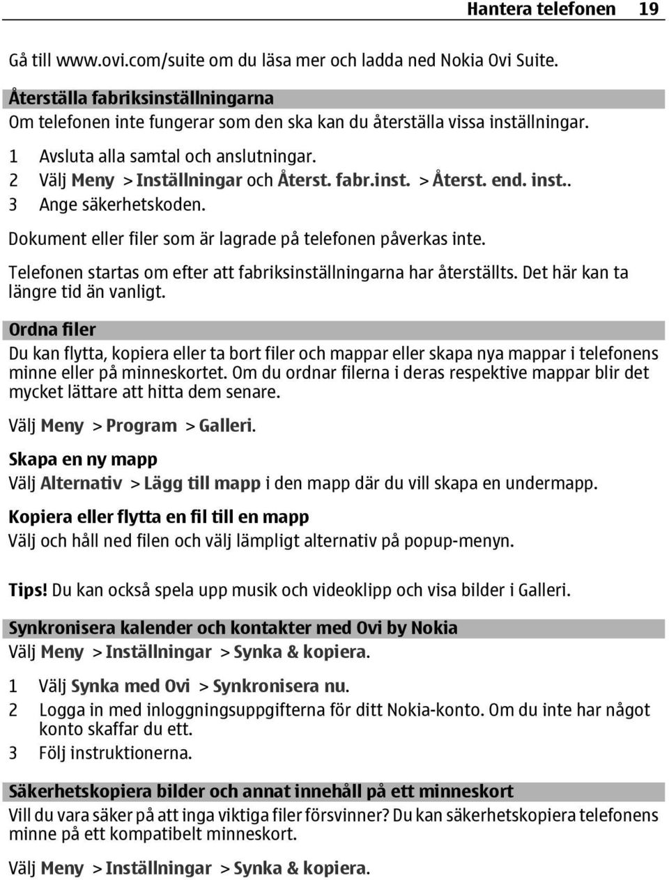 end. inst.. 3 Ange säkerhetskoden. Dokument eller filer som är lagrade på telefonen påverkas inte. Telefonen startas om efter att fabriksinställningarna har återställts.