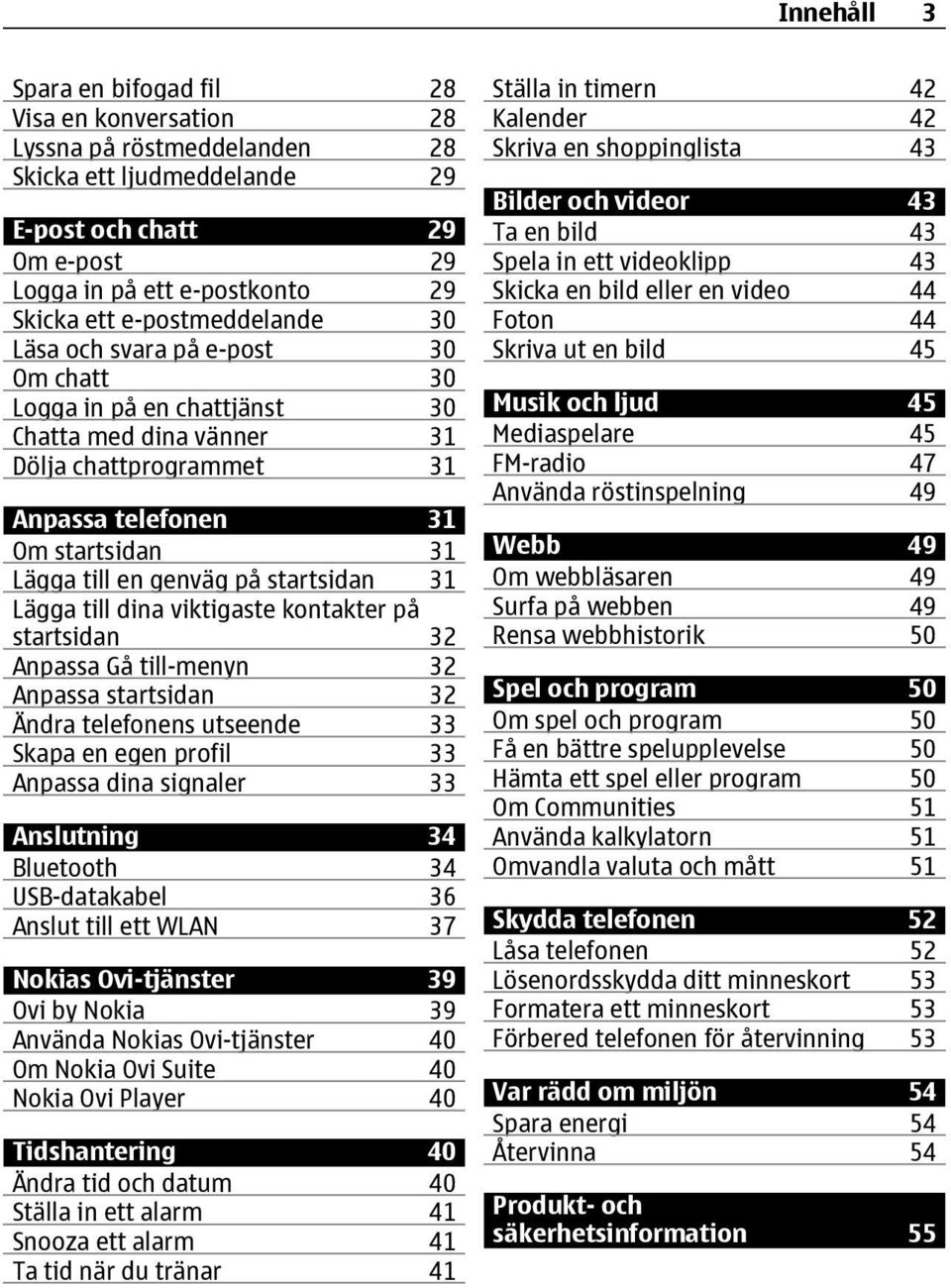på startsidan 31 Lägga till dina viktigaste kontakter på startsidan 32 Anpassa Gå till-menyn 32 Anpassa startsidan 32 Ändra telefonens utseende 33 Skapa en egen profil 33 Anpassa dina signaler 33